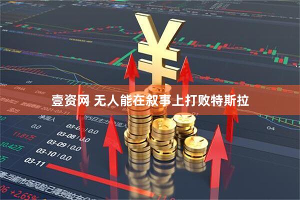 壹资网 无人能在叙事上打败特斯拉