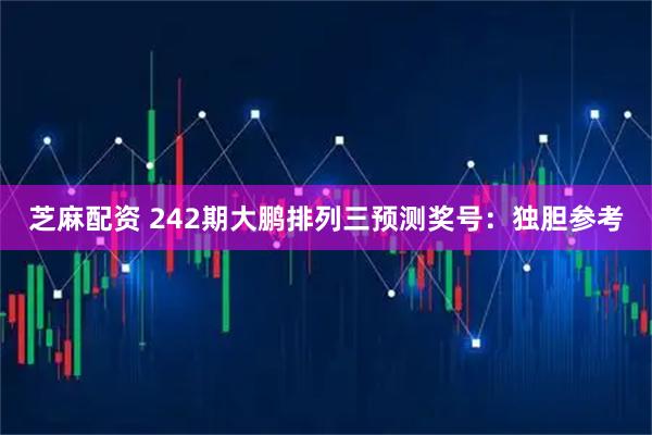 芝麻配资 242期大鹏排列三预测奖号：独胆参考