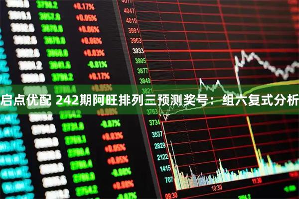 启点优配 242期阿旺排列三预测奖号：组六复式分析