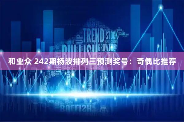 和业众 242期杨波排列三预测奖号：奇偶比推荐